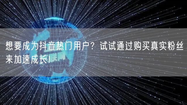 想要成为抖音热门用户？试试通过购买真实粉丝来加速成长！
