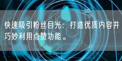 快速吸引粉丝目光：打造优质内容并巧妙利用点赞功能。