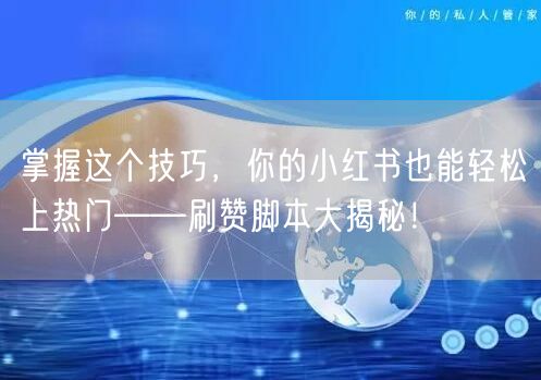 掌握这个技巧，你的小红书也能轻松上热门——刷赞脚本大揭秘！