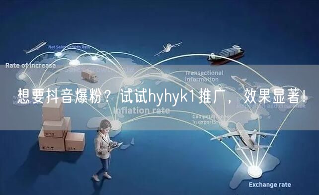 想要抖音爆粉？试试hyhyk1推广，效果显著！