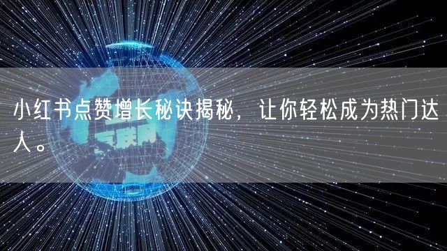 小红书点赞增长秘诀揭秘，让你轻松成为热门达人。